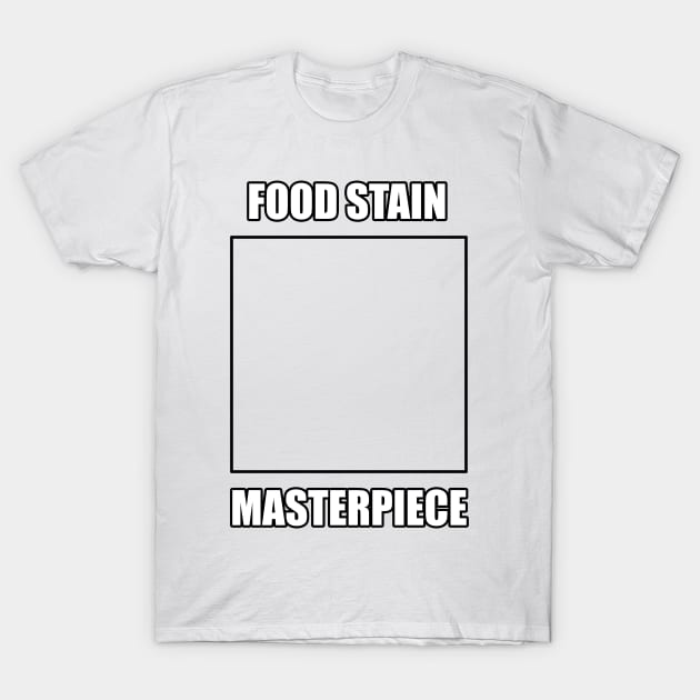 Food Stain Masterpiece T-Shirt by SunnyDesigns